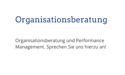 Organisationsberatung Organisationsberatung und Performance Management. Sprechen Sie uns hierzu an!